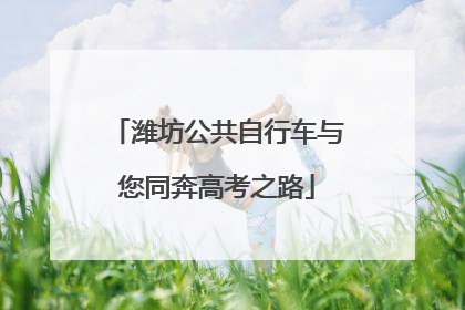 潍坊公共自行车与您同奔高考之路