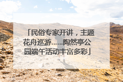 民俗专家开讲，主题花舟巡游……陶然亭公园端午活动丰富多彩