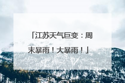 江苏天气巨变：周末暴雨！大暴雨！