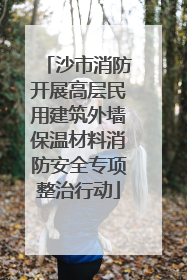 沙市消防开展高层民用建筑外墙保温材料消防安全专项整治行动