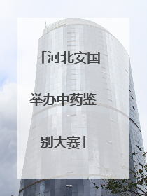 河北安国举办中药鉴别大赛
