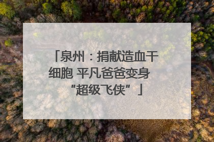 泉州：捐献造血干细胞 平凡爸爸变身“超级飞侠”