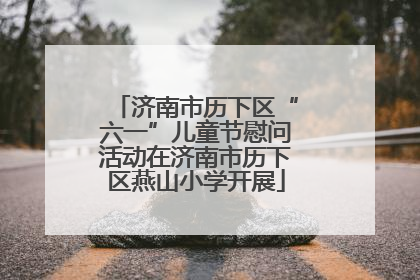 济南市历下区“六一”儿童节慰问活动在济南市历下区燕山小学开展