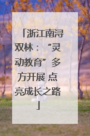 浙江南浔双林：“灵动教育”多方开展 点亮成长之路