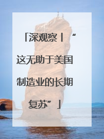 深观察丨“这无助于美国制造业的长期复苏”