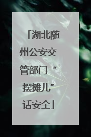 湖北随州公安交管部门“摆摊儿”话安全