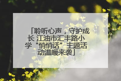 聆听心声，守护成长 江油市汇丰路小学“悄悄话”主题活动温暖来袭
