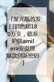 聚光瓶首发日销售超180万支，德系护肤amilera安觅理爆款创新密码