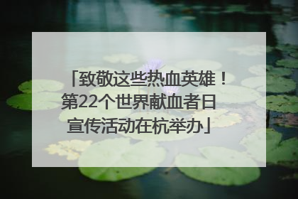 致敬这些热血英雄！第22个世界献血者日宣传活动在杭举办