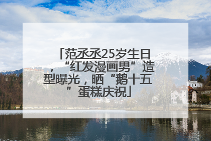 范丞丞25岁生日，“红发漫画男”造型曝光，晒“鹅十五”蛋糕庆祝