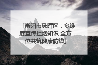 衡阳市珠晖区：多维度宣传控烟知识 全方位共筑健康防线