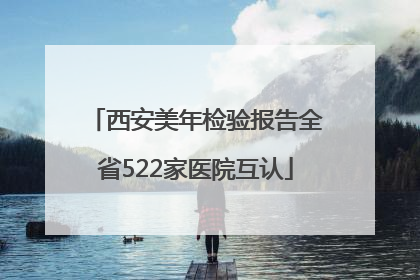 西安美年检验报告全省522家医院互认
