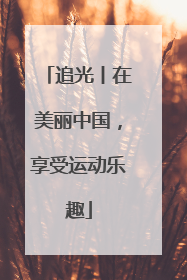 追光丨在美丽中国，享受运动乐趣