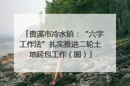 贵溪市冷水镇：“六字工作法”扎实推进二轮土地延包工作（图）