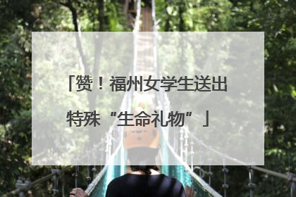 赞！福州女学生送出特殊“生命礼物”