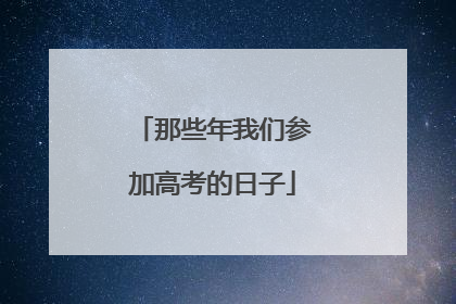 那些年我们参加高考的日子