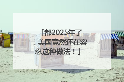 都2025年了，美国竟然还在容忍这种做法！