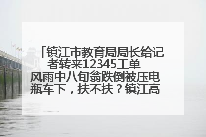 镇江市教育局局长给记者转来12345工单 风雨中八旬翁跌倒被压电瓶车下，扶不扶？镇江高职学子选择令人钦佩