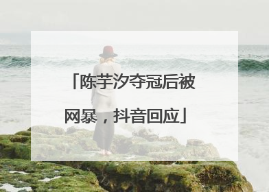 陈芋汐夺冠后被网暴，抖音回应