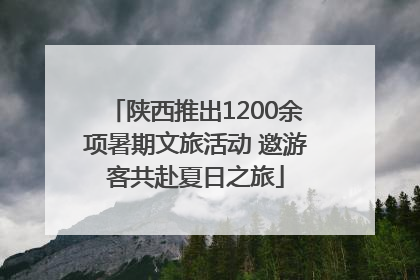陕西推出1200余项暑期文旅活动 邀游客共赴夏日之旅