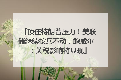 顶住特朗普压力！美联储继续按兵不动，鲍威尔：关税影响将显现