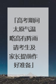 高考期间 太原气温略高有阵雨 请考生及家长提前作好准备
