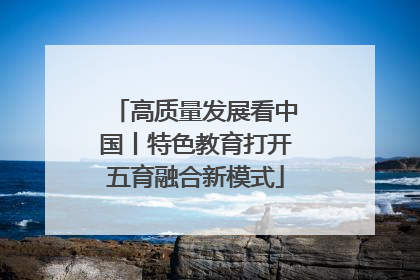 高质量发展看中国丨特色教育打开五育融合新模式