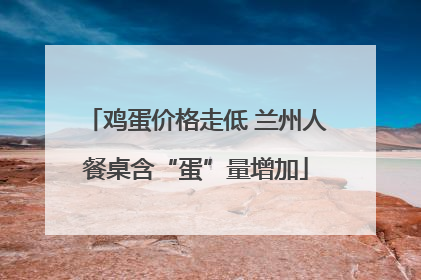 鸡蛋价格走低 兰州人餐桌含“蛋”量增加