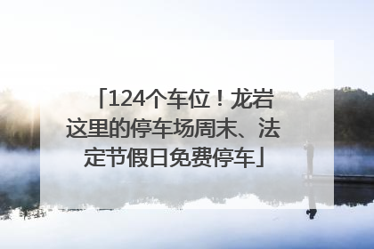 124个车位！龙岩这里的停车场周末、法定节假日免费停车