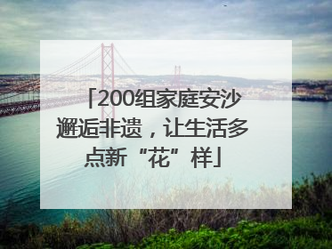 200组家庭安沙邂逅非遗，让生活多点新“花”样