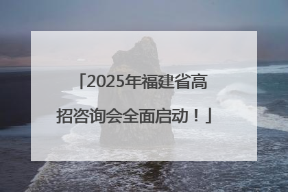 2025年福建省高招咨询会全面启动！