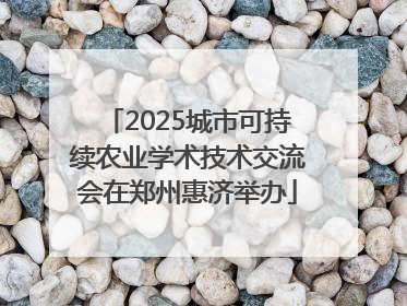 2025城市可持续农业学术技术交流会在郑州惠济举办