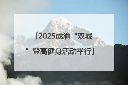 2025成渝“双城”登高健身活动举行
