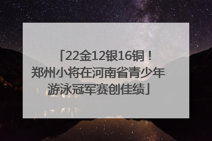 22金12银16铜！郑州小将在河南省青少年游泳冠军赛创佳绩