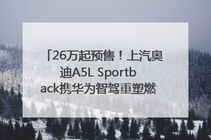 26万起预售！上汽奥迪A5L Sportback携华为智驾重塑燃油豪华轿跑标杆