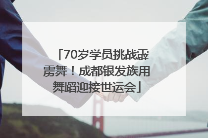 70岁学员挑战霹雳舞！成都银发族用舞蹈迎接世运会
