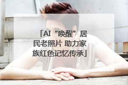 AI“唤醒”居民老照片 助力家族红色记忆传承